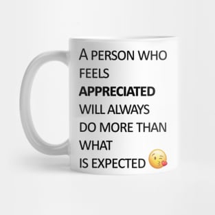 A person who feels appreciated will always do more than what is expected Mug